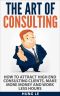 The Art of Consulting · How to Attract High End Consulting Clients, Make More Money and Work Less Hours