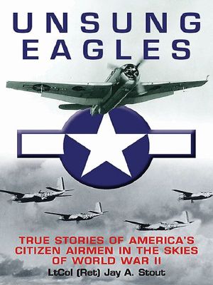 Unsung Eagles · True Stories of America’s Citizen Airmen in the Skies of World War II