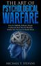 The Art Of Psychological Warfare · How To Skillfully Influence People Undetected And How To Mentally Subdue Your Enemies In Stealth Mode