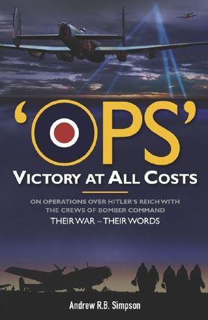 Ops · Victory at All Costs · Operations over Hitler’s Reich with the Crews of Bomber Command 1939-1945, Their War – Their Words