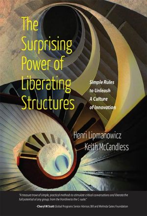 The Surprising Power of Liberating Structures · Simple Rules to Unleash A Culture of Innovation