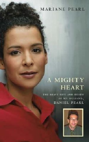 A Mighty Heart · the Brave Life and Death of My Husband Danny Pearl