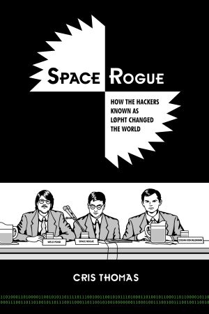 Space Rogue How the Hackers Known As L0pht Changed the World