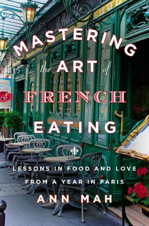 Mastering the Art of French Eating · Lessons in Food and Love From a Year in Paris (9781101638156)