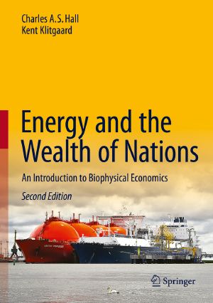 Energy and the Wealth of Nations, An Introduction to Biophysical Economics