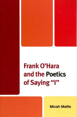 Frank O'Hara and the Poetics of Saying 'I'