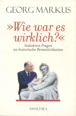 Wie war es wirklich? · indiskrete Fragen an historische Persönlichkeiten