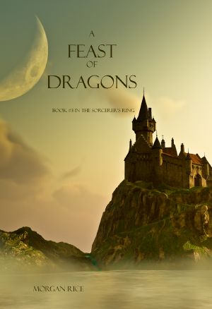 A FEAST OF DRAGONS (BOOK #3 IN THE SORCERER'S RING) by Morgan Rice