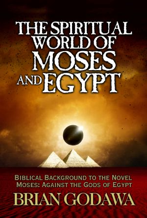 The Spiritual World of Moses and Egypt · Biblical Background to the Novel Moses · Against the Gods of Egypt (Chronicles of the Watchers)