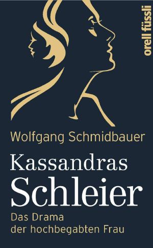 Kassandras Schleier · Das Drama der hochbegabten Frau