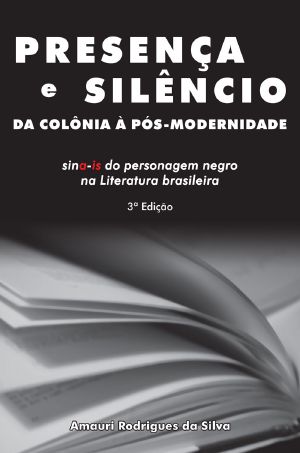 Presença e silêncio da colônia à pós-modernidade: sina-is do personagem negro na literatura brasilei