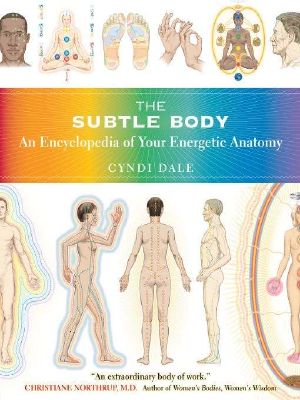 The Subtle Body · an Encyclopedia of Your Energetic Anatomy