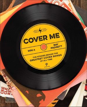 Cover Me: The Stories Behind the Greatest Cover Songs of All Time