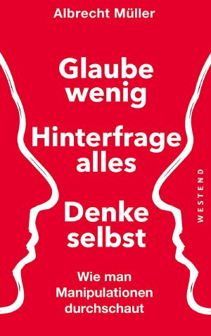 Glaube wenig - Hinterfrage alles - Denke selbst · Wie man Manipulationen durchschaut