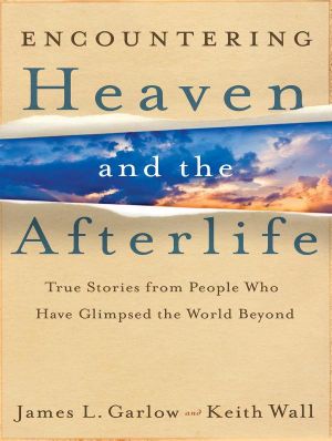 Encountering Heaven and the Afterlife · True Stories From People Who Have Glimpsed the World Beyond