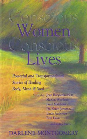 Conscious Women, Conscious Lives · Powerful and Transformational Stories of Healing Body, Mind & Soul