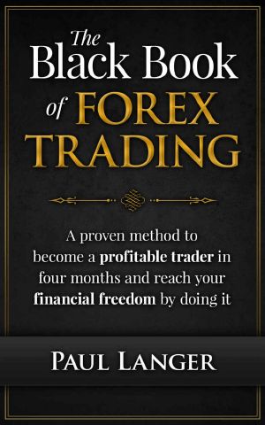 The Black Book of Forex Trading · (W/ Bonus Video Content) a Proven Method to Become a Profitable Forex Trader in Four Months and Reach Your Financial Freedom by Doing It (Forex Trading)