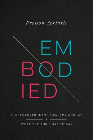 Embodied: Transgender Identities, the Church, and What the Bible Has to Say