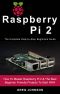 Raspberry Pi 2 · the Complete Step-By-Step Beginners Guide - How to Master Raspberry Pi 2 & the Best Beginner Friendly Projects to Start With!