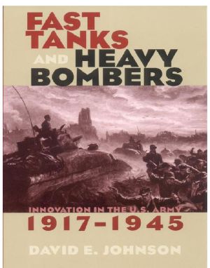 Fast Tanks and Heavy Bombers: Innovation in the U.S. Army, 1917–1945