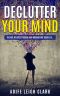 Declutter Your Mind the Art of Decluttering and Organizing Your Life... (Declutter Your Mind, Decluttering, Living Forward, Start With Why, Nudge,Thinking ... Stop Worrying,Declutter Your Life,D Book 1) Nodrm