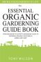 Gardening · the Essential Organic Gardening Guide Book · From Beginner to Expert Gardening Guide to Growing Organic Vegetables, Herbs and Fruit