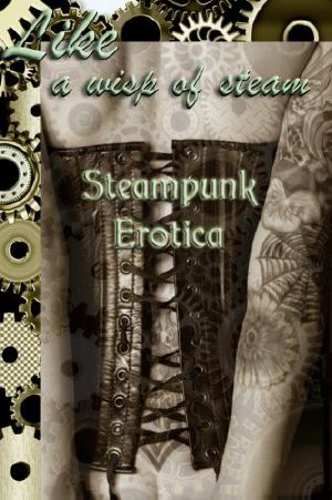 Like a Wisp of Steam · Steampunk Erotica