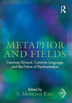 Metaphor and Fields · Common Ground, Common Language and the Future of Psychoanalysis