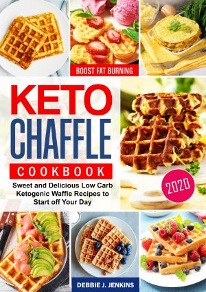 Keto Chaffles Cookbook · Sweet and Delicious Low Carb Ketogenic Waffle Recipes to Start Off Your Day