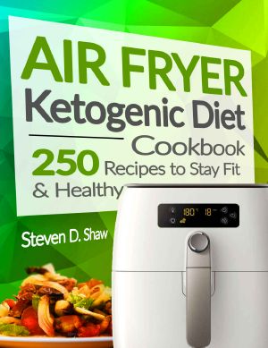 Air Fryer Ketogenic Diet Cookbook · 250 Recipes to Stay Fit and Healthy