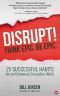 Disrupt! Think Epic. Be Epic. · 25 Successful Habits for an Extremely Disruptive World