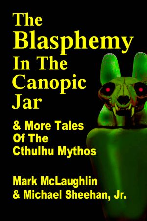 The Blasphemy In The Canopic Jar & More Tales Of The Cthulhu Mythos