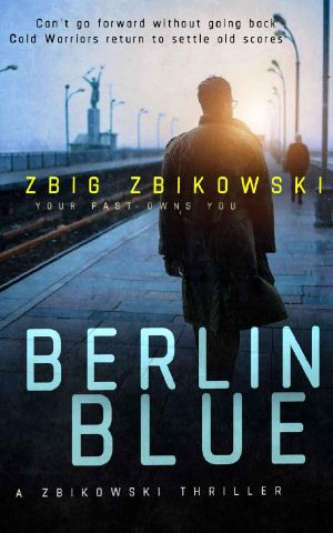 Berlin Blue: Your Past Owns You - A Zbikowski Thriller