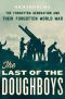 The Last of the Doughboys · the Forgotten Generation and Their Forgotten World War