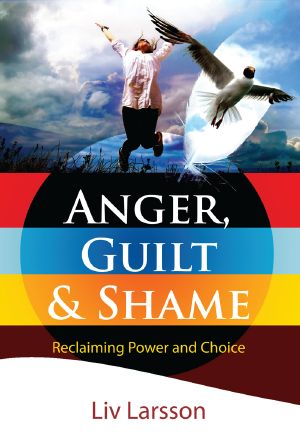 Anger, Guilt and Shame Reclaiming Power and Choice