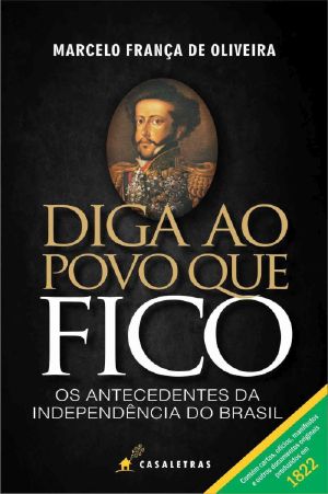 Diga Ao Povo Que Fico · Os Antecedentes Da Independência Do Brasil