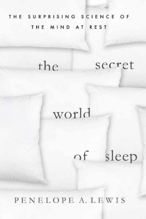 The Secret World of Sleep · the Surprising Science of the Mind at Rest