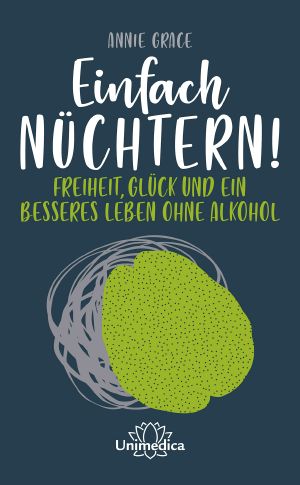 Einfach nüchtern! · Freiheit, Glück und ein besseres Leben ohne Alkohol