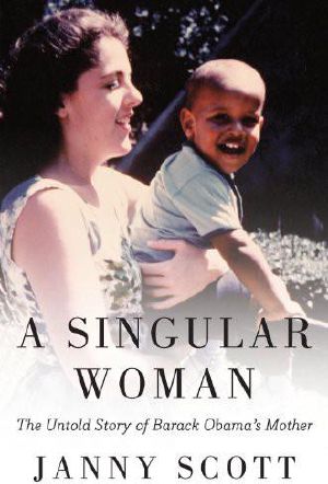 A Singular Woman · The Untold Story of Barack Obama's Mother