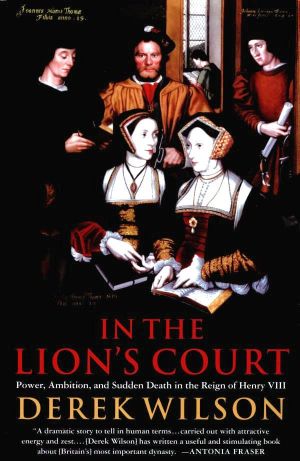 In the Lion's Court · Power, Ambition and Sudden Death in the Reign of Henry VIII