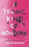 A Tragic Kind of Wonderful