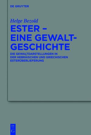 Ester · Eine Gewaltgeschichte · Die Gewaltdarstellungen in der hebräischen und griechischen Esterüberlieferung