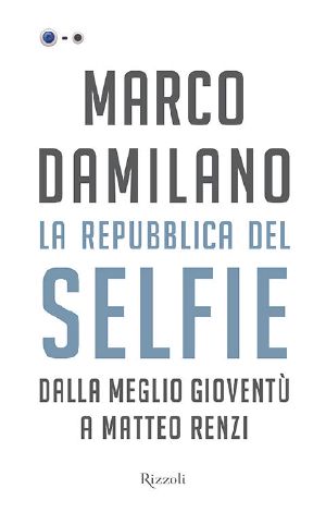 La Repubblica Del Selfie · Dalla Meglio Gioventù a Matteo Renzi