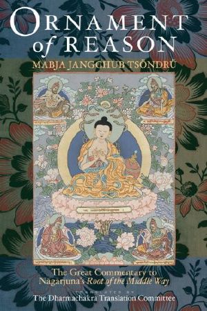 Ornament of Reason · The Great Commentary to Nagarjuna's Root of the Middle Way