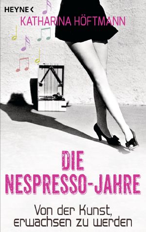 Die Nespresso-Jahre · Von der Kunst, erwachsen zu werden