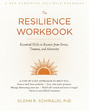 The Resilience Workbook · Essential Skills to Recover from Stress, Trauma, and Adversity