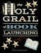 The Holy Grail of Book Launching · Secrets From a Bestselling Author and Friends. Ultimate Launching Companion and Step-By-Step Guide