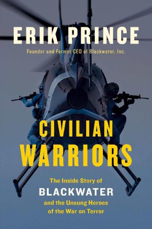 Civilian Warriors · The Inside Story of Blackwater and the Unsung Heroes of theWar on Terror