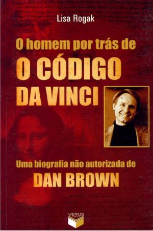 O Homem Por Trás de o Código da Vinci · Uma Biografia Não Autorizada de Dan Brown