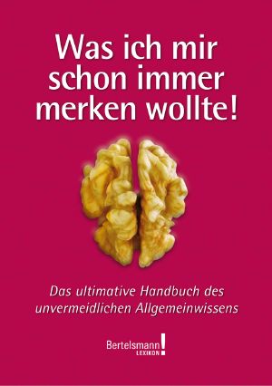 Was ich mir schon immer merken wollte! · Das ultimative Handbuch des unvermeidlichen Allgemeinwissens